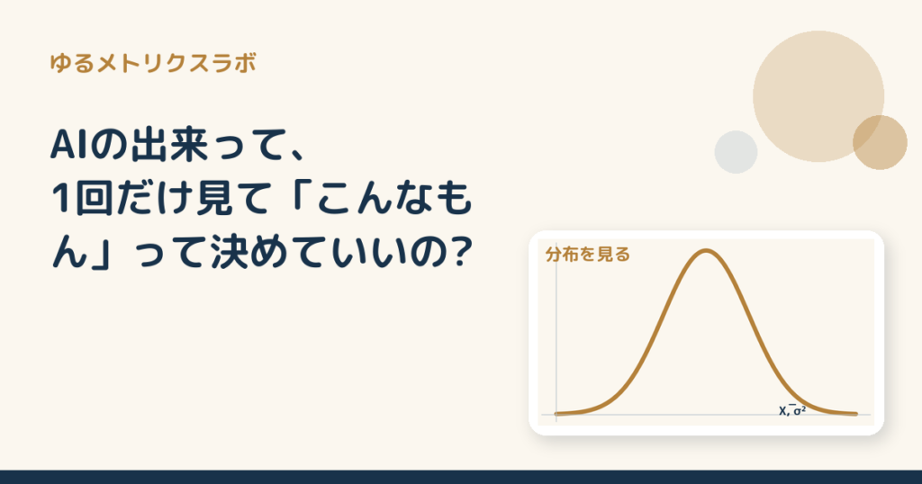 AIの出来って、1回だけ見て「こんなもん」って決めていいの?